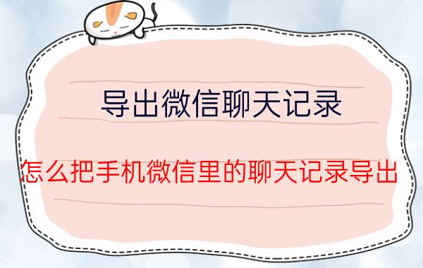 导出微信聊天记录 怎么把手机微信里的聊天记录导出？